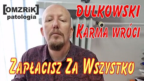 Dulkowski zapamiętaj- Karma wraca Zapłacisz więzieniem za krzywdy jakie zrobiłeś mnie i moim bliskim