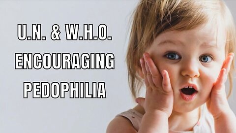 U.N. & WHO. ENCOURAGING PEDOPHILIA