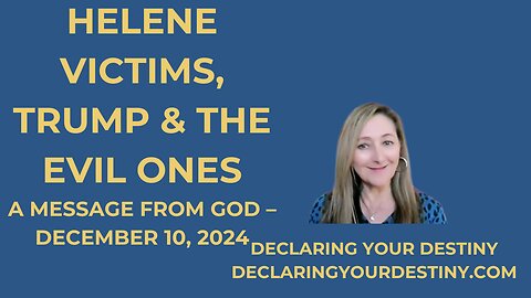 HELENE VICTIMS, TRUMP & THE EVIL ONES - A MESSAGE FROM GOD - DECEMBER 10, 2024