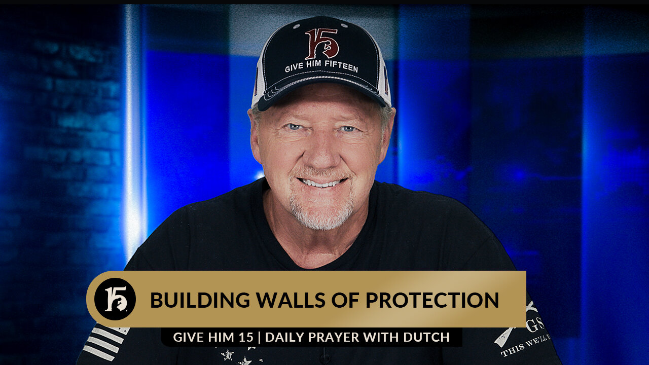 Building Walls of Protection | Give Him 15: Daily Prayer with Dutch | July 7, 2023