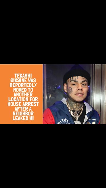 Tekashi 6ix9ine was reportedly moved to another location for house arrest after a neighbor leaked hi