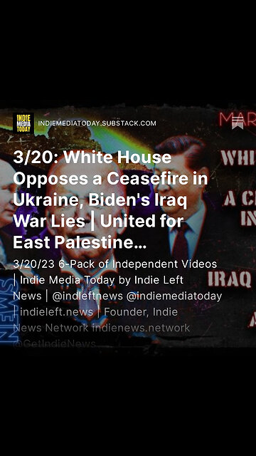 3/20: White House Opposes a Ceasefire in Ukraine, Biden's Iraq War Lies | United for East Palestine