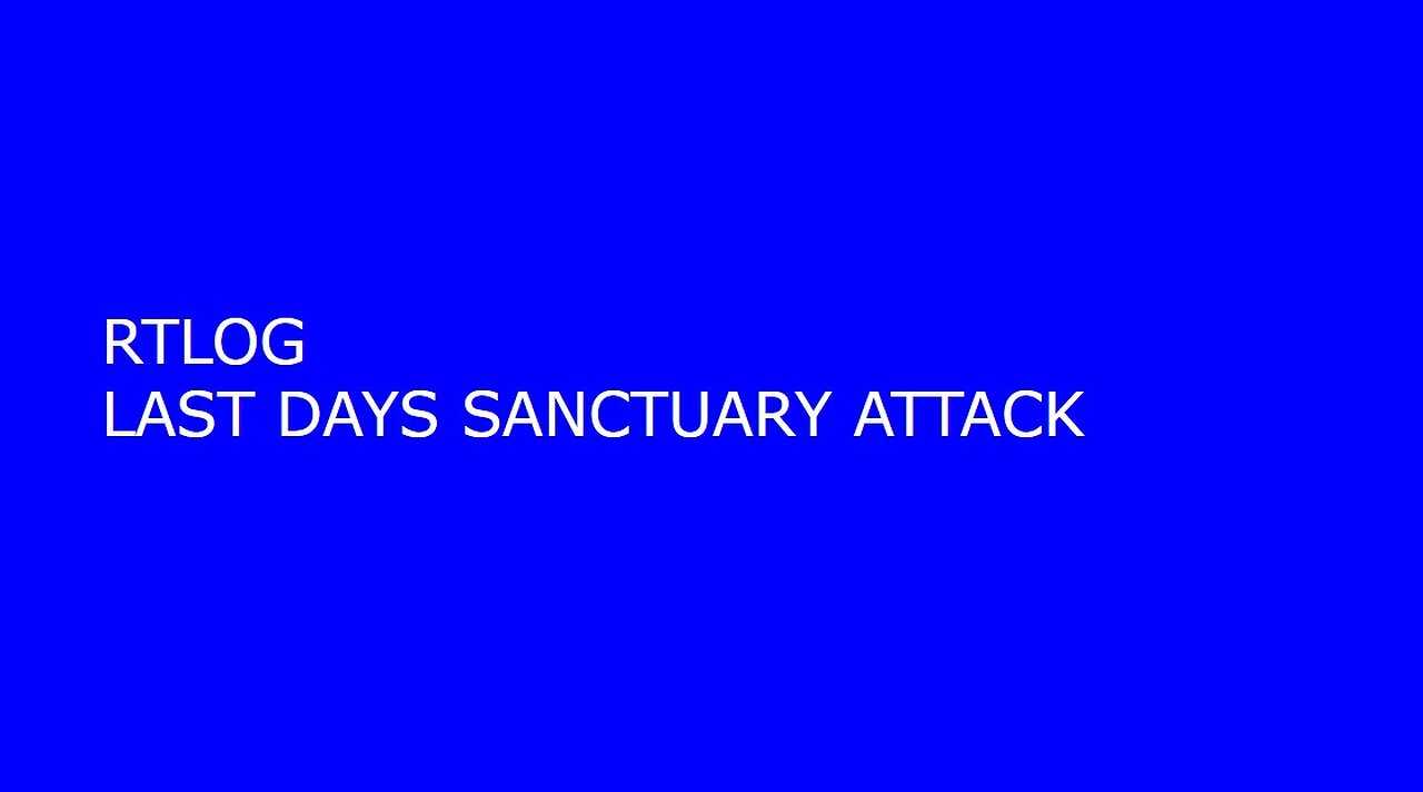 LAST DAYS SANCTUARY ATTACK