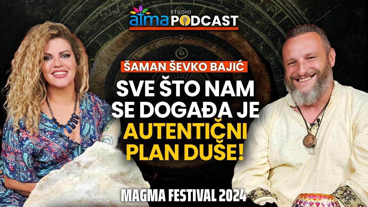 SVE ŠTO NAM SE DOGAĐA JE AUTENTIČNI PLAN DUŠE! ⁄ ŠAMAN ŠEVKO BAJIĆ ⁄ MAGMA PODCAST