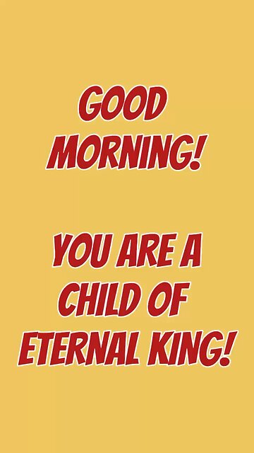 Good Morning! You Are A Child Of An Enteral King! 👑