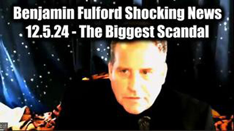 BENJAMIN FULFORD - DECEMBER 5TH, 2024 - SHOCKING NEWS