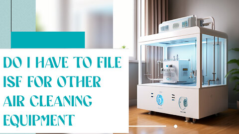 **Video Title: Mastering ISF Compliance for Air Cleaning Equipment Imports**