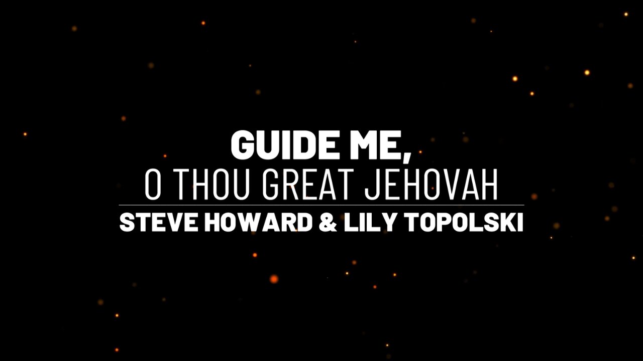 Steve Howard & Lily Topolski - Guide Me, O Thou Great Jehovah (Official Lyric Video)