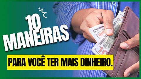 10 maneiras de você ter mais dinheiro.