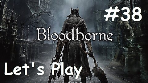 [Blind] Let's Play Bloodborne - Part 38