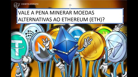 [MINERAÇÃO]: VALE A PENA MINERAR MOEDAS ALTERNATIVAS AO ETHEREUM - ETH ?