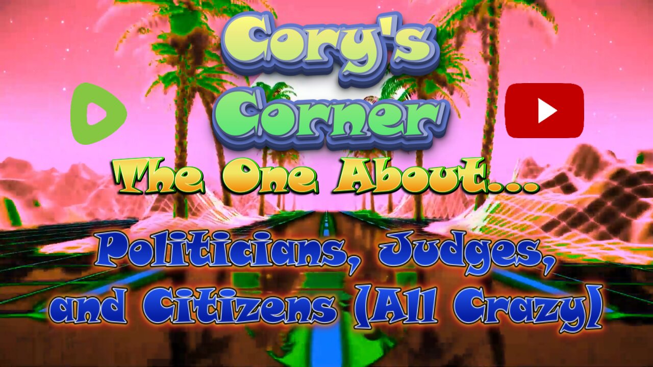 Cory's Corner: The One About Politicians, Judges, and Citizens (All Crazy)