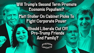 Will Trump's Second Term Promote Economic Populism? Matt Stoller On Cabinet Picks To Fight Corporate Power; Should Liberals Cut Off Pro-Trump Friends & Family? | SYSTEM UPDATE #372