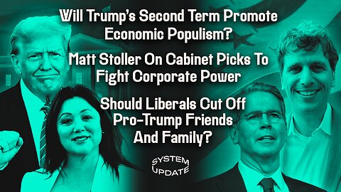 Will Trump's Second Term Promote Economic Populism? Matt Stoller On Cabinet Picks To Fight Corporate Power; Should Liberals Cut Off Pro-Trump Friends & Family? | SYSTEM UPDATE #372