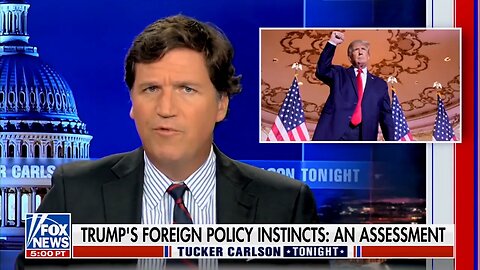 Tucker on Trump’s Wise Foreign Policies!