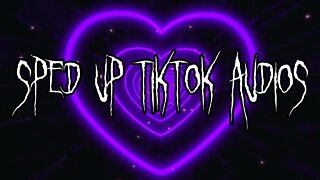 Sped Up Tiktok Audios ♡ - 💖36💖