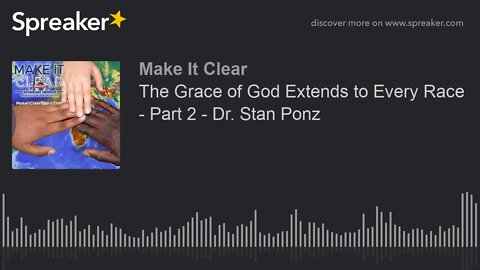 The Grace of God Extends to Every Race - Part 2 - Dr. Stan Ponz