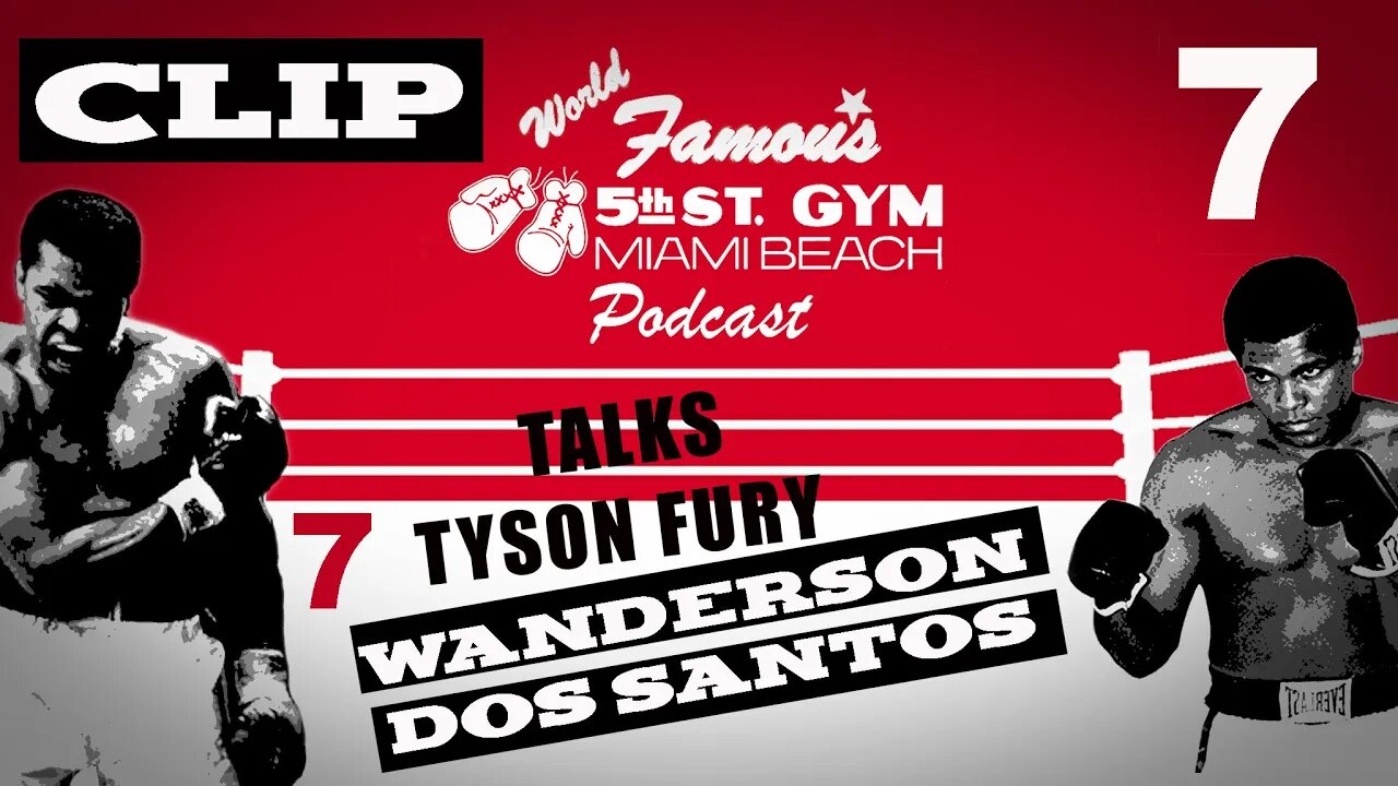 CLIP - WORLD FAMOUS 5th ST GYM PODCAST - EP 007 - WANDERSON DOS SANTOS - TALKS TYSON FURY