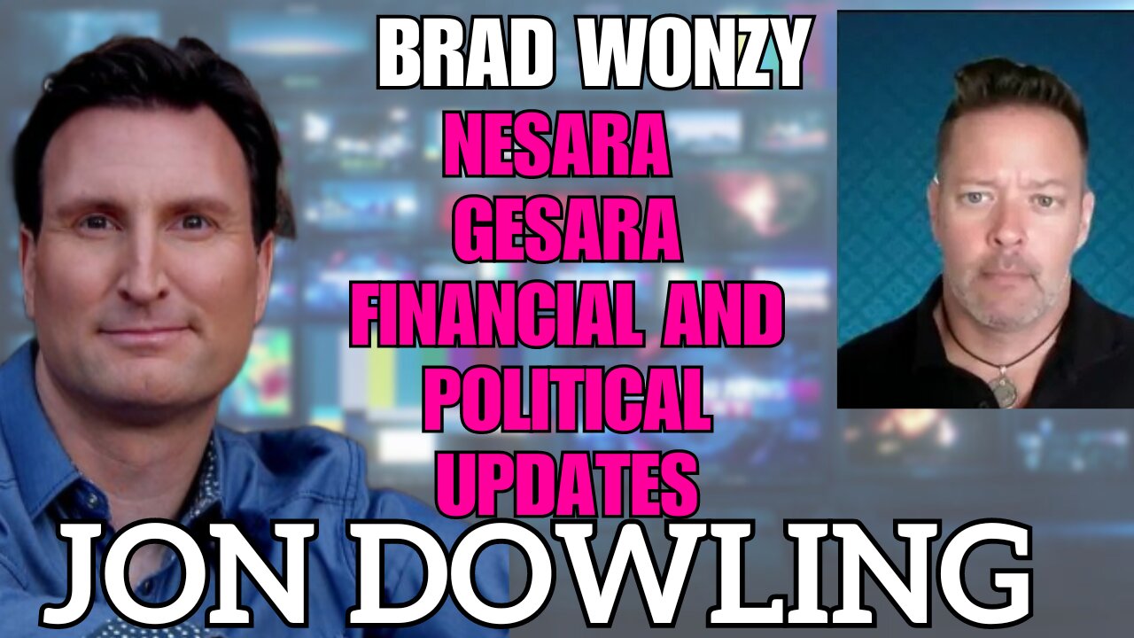 Jon Dowling & Brad Wonzy Nesara Gesara Financial & Political Updates