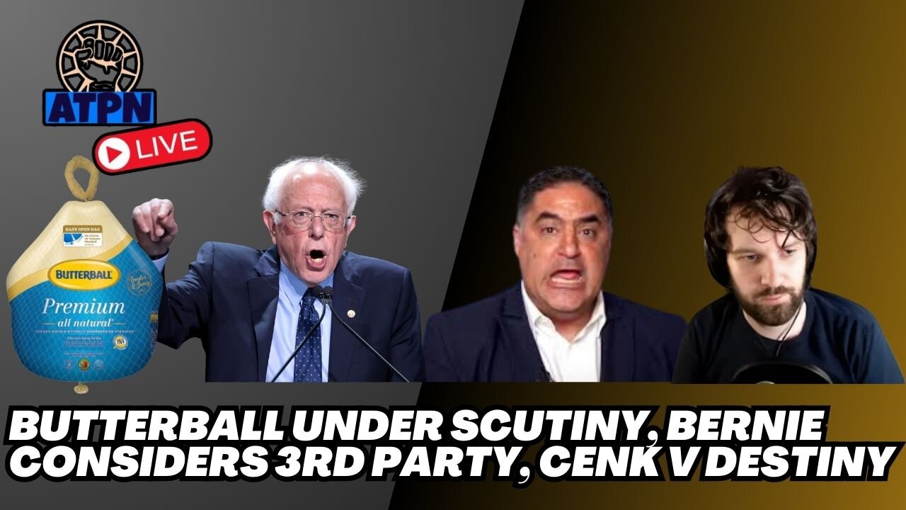 BUTTERBALL UNDER SCRUNITY, BERNIE SANDERS CONSIDERING 3RD PARTY, DESTINY V CENK - ATP LIVE!