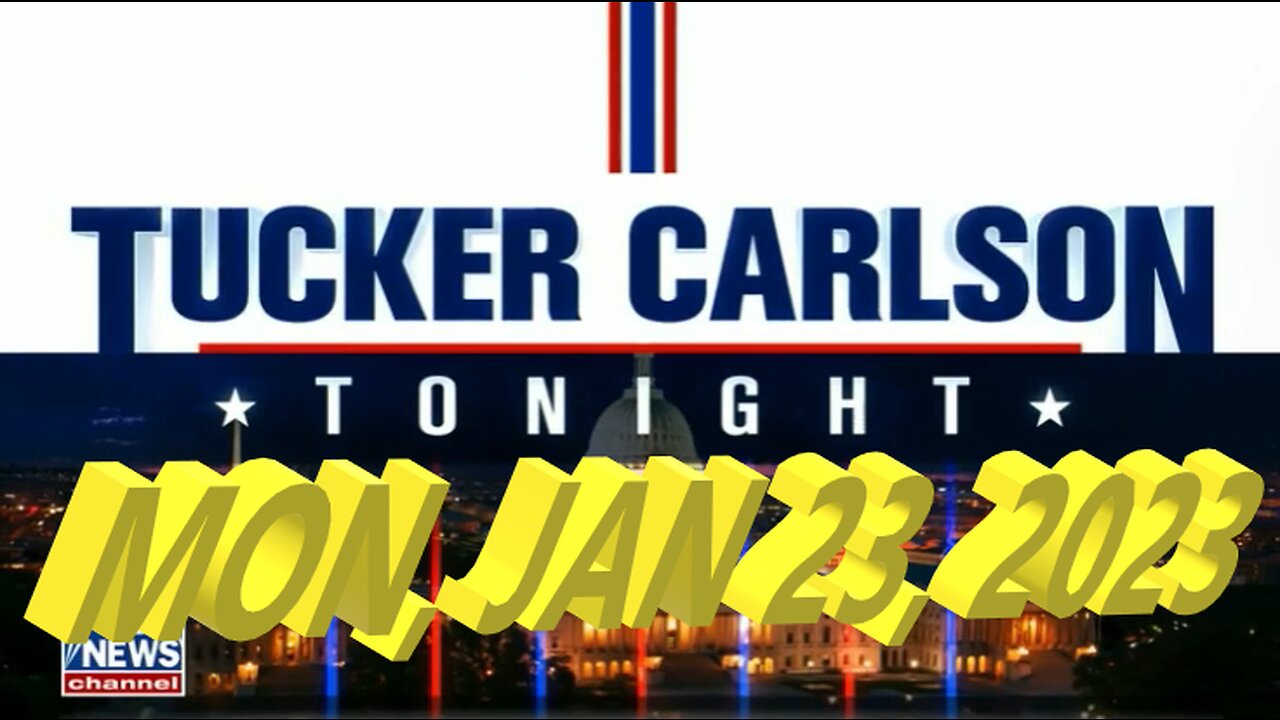 Tucker Carlson Tonight 01-23-2023