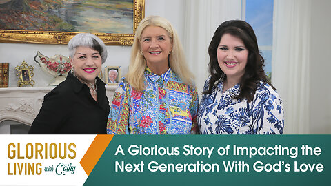 Glorious Living with Cathy: A Glorious Story of Impacting the Next Generation With God’s Love