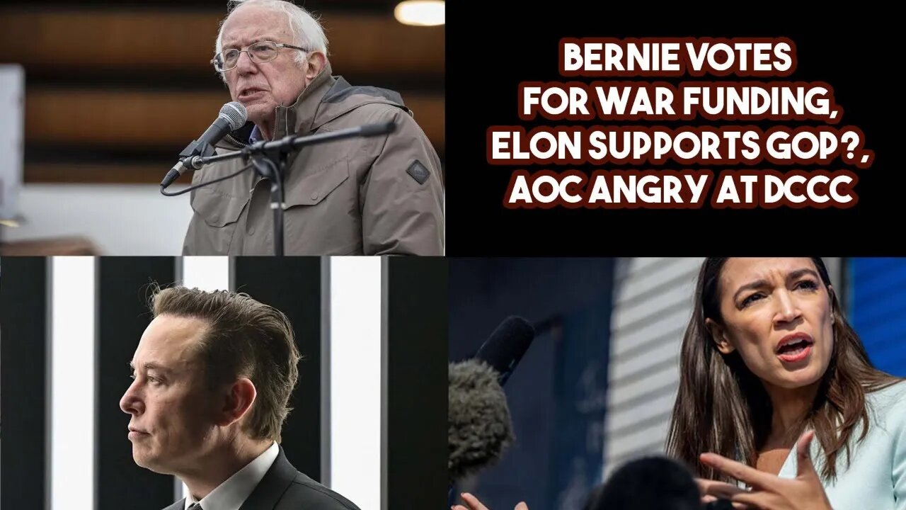 Bernie Votes For War Funding, Elon Supports GOP?, AOC Angry At DCCC