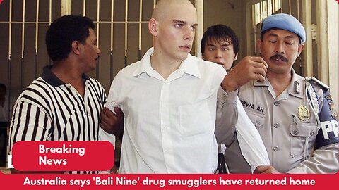 Australia says 'Bali Nine' drug smugglers have returned home