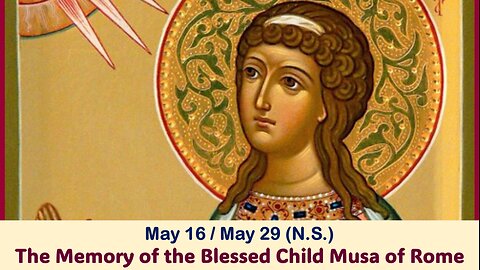 The Lives of Saints: May 16/29 (N.S.) The Memory of the Blessed Child Musa of Rome