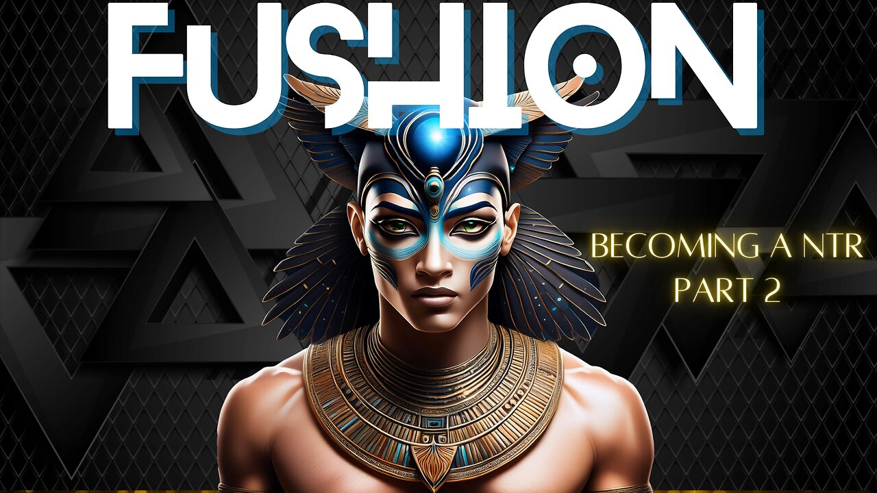 FUSHION: Becoming a NTR part 2 ~ ANY PTAH ATEN TEHUTI ~ House of ATTON