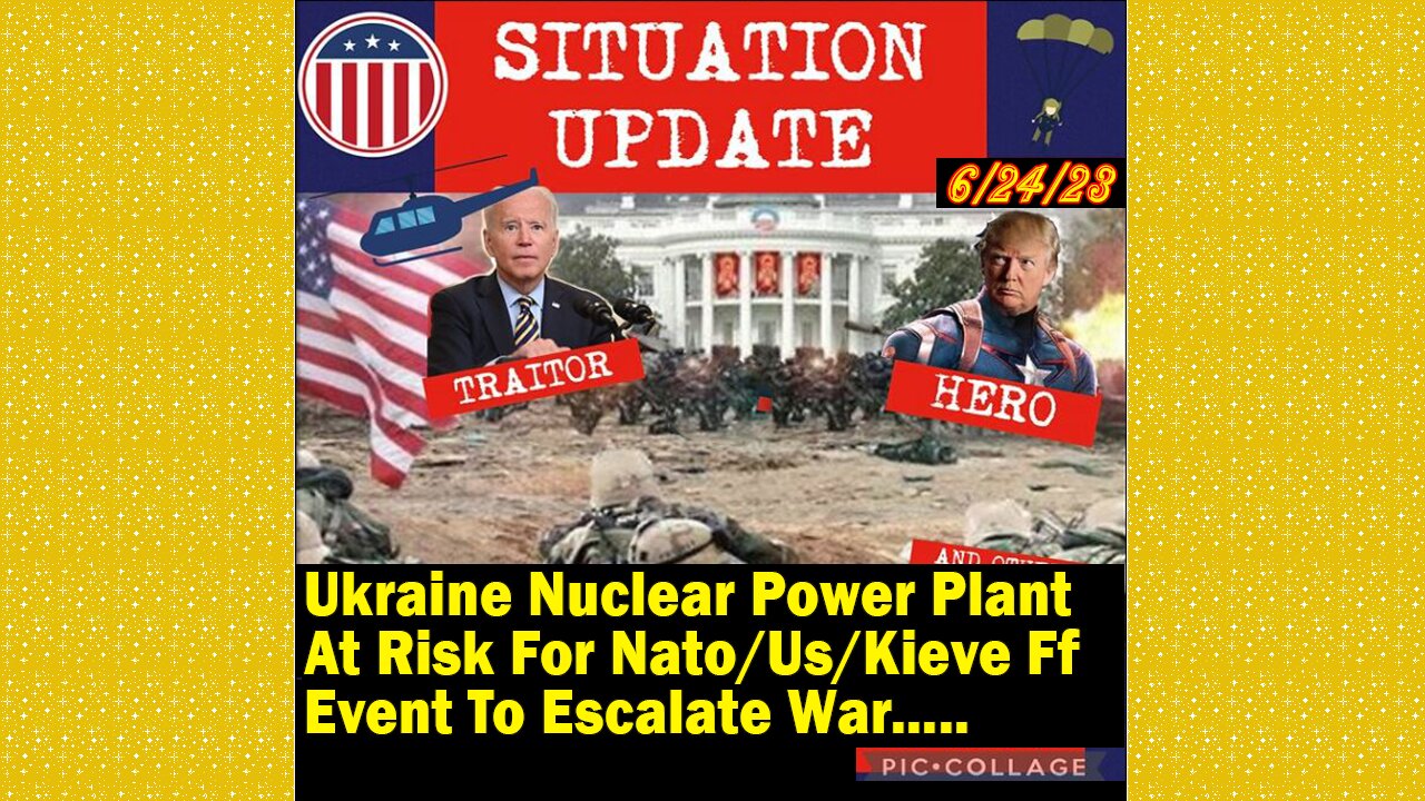 SITUATION UPDATE 6/24/23 - Ukraine Nuclear Power Plant At Risk For Nato/Us/...Event To Escalate War