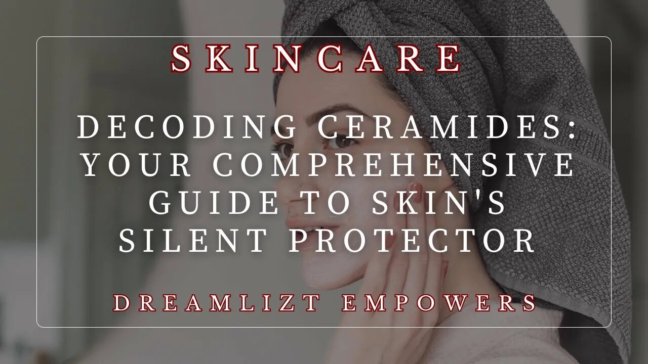 Decoding Ceramides: Your Comprehensive Guide to Skin's Silent Protector