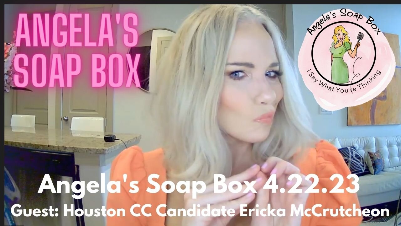 Angela's Soap Box 3.22.23 -- Guest: Houston City Council Candidate Ericka McCrutcheon VIDEO