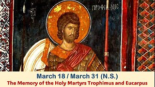 The Lives of Saints: March 18/31 (N.S.) The Memory of the Holy Martyrs Trophimus and Eucarpus