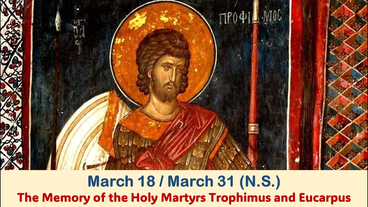The Lives of Saints: March 18/31 (N.S.) The Memory of the Holy Martyrs Trophimus and Eucarpus