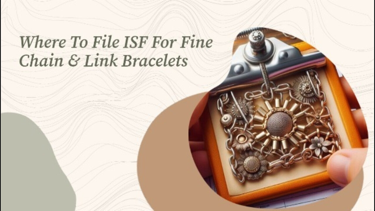 Mastering the Process: Filing an ISF for Fine Chain-Link Bracelets