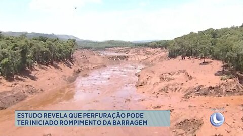 Estudo revela que perfuração pode ter iniciado rompimento da barragem