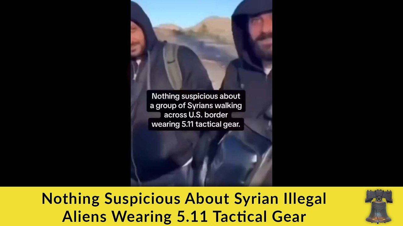 Nothing Suspicious About Syrian Illegal Aliens Wearing 5.11 Tactical Gear