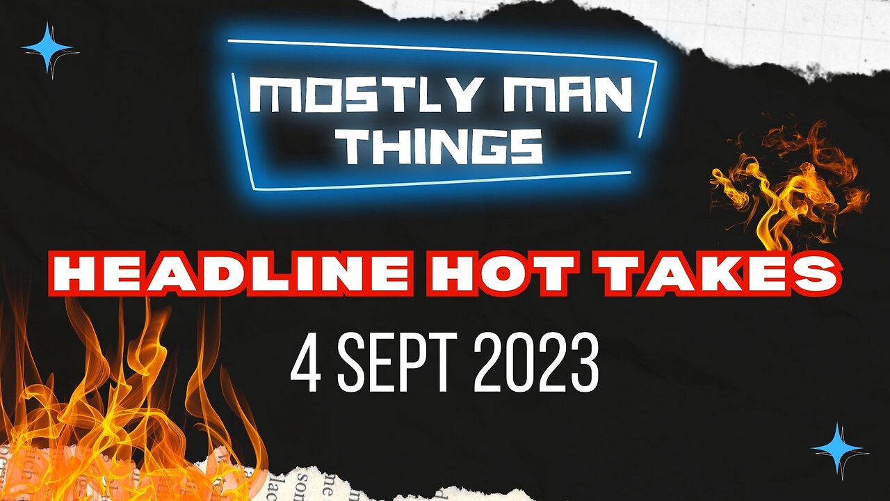 4 Sept 2023 - Headline Hot Takes