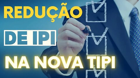 IPI - Redução de Alíquotas na Nova Tabela TIPI