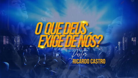 O que Deus Exige de nós? | Pr. Ricardo Castro