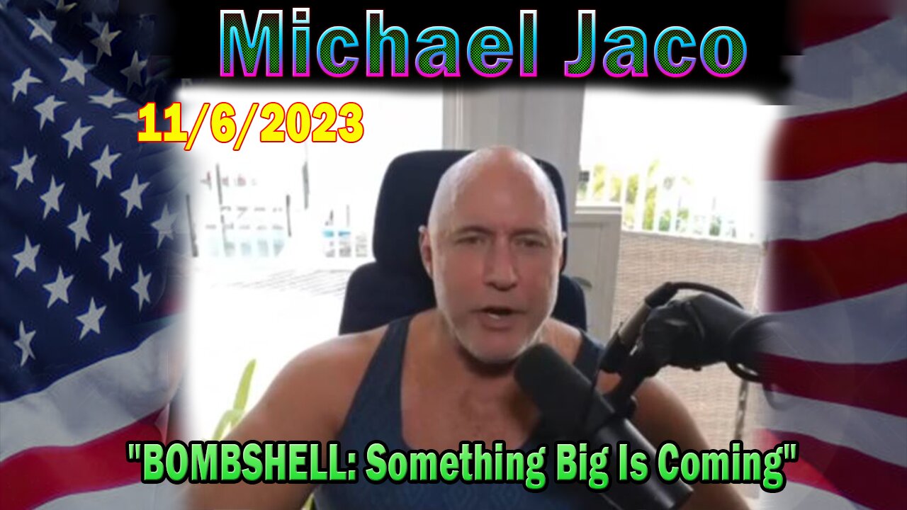 Michael Jaco HUGE Intel 11-06-23: "BOMBSHELL: Something Big Is Coming"