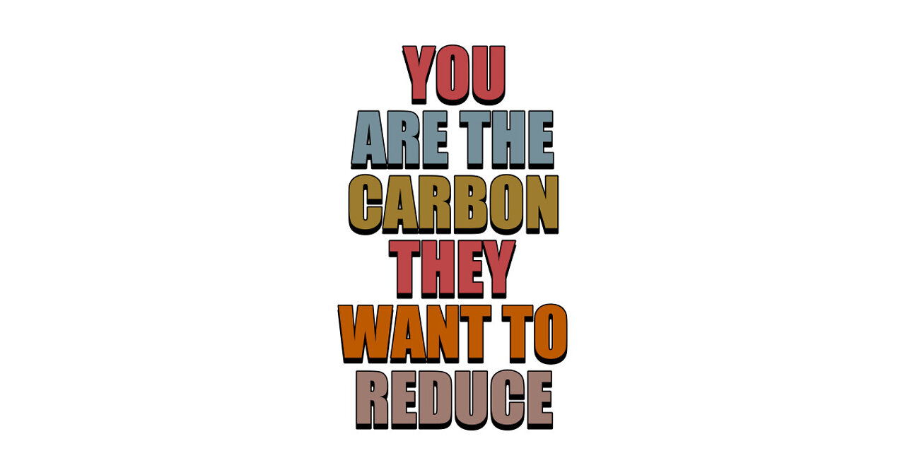 World Economic Forum: You Are The 'Carbon' They Want To Reduce