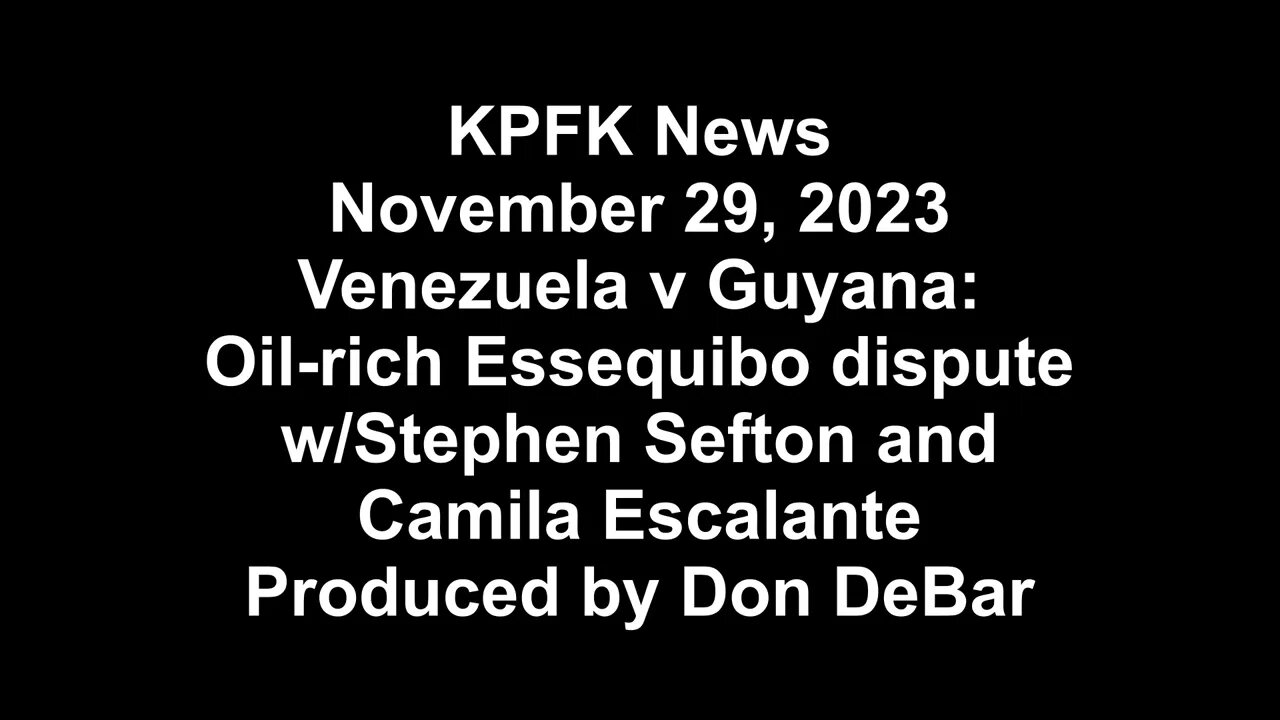KPFK News, November 29, 2023 - Venezuela v Guyana re: Essequibo w/Stephen Sefton & Camila Escalante