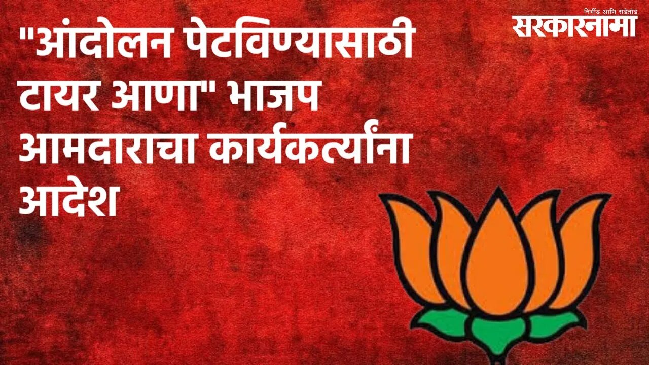 "आंदोलन पेटविण्यासाठी टायर आणा" भाजप आमदाराचा कार्यकर्त्यांना आदेश | Maharashtra | Sarakarnama