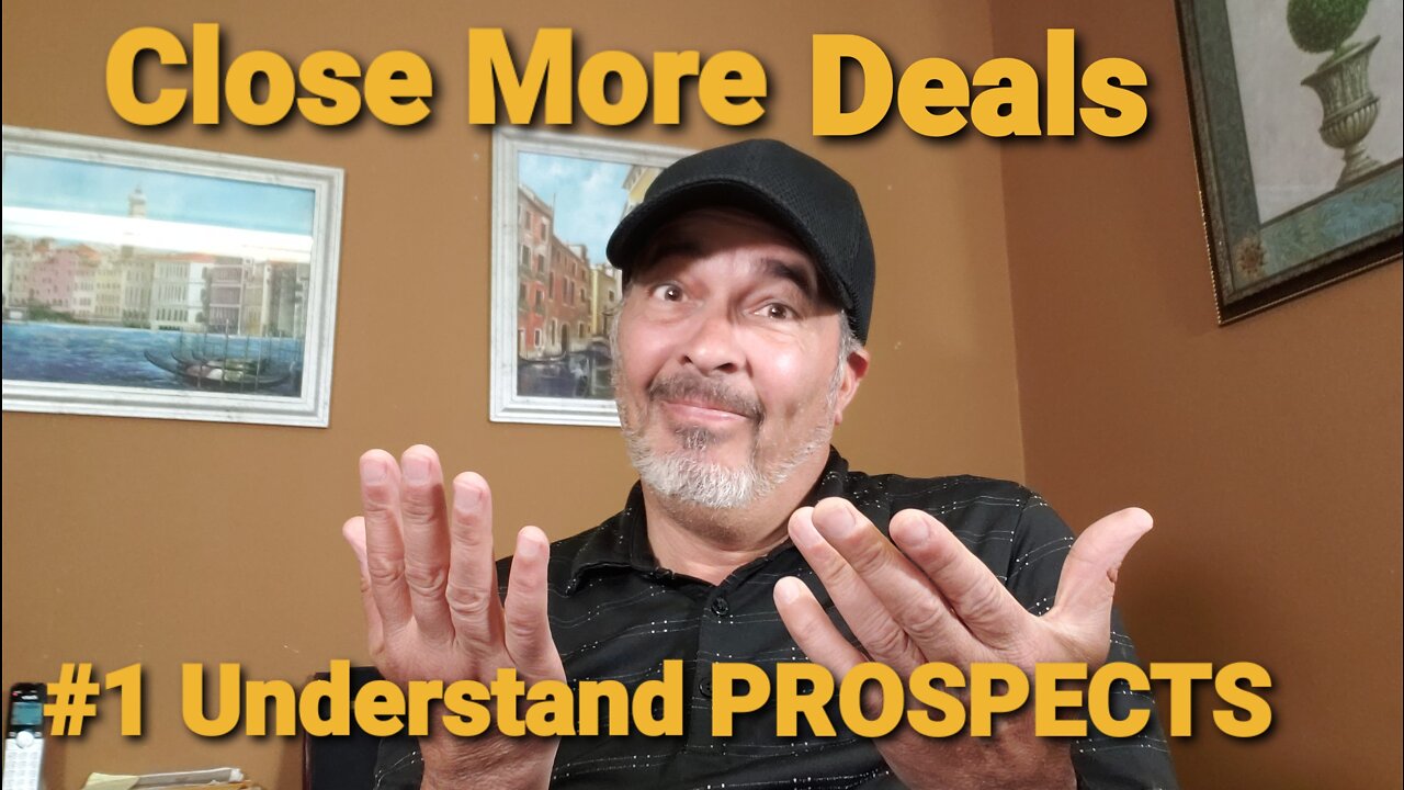 CLOSE MORE DEALS PART ONE: UNDERSTAND YOUR PROSPECTS