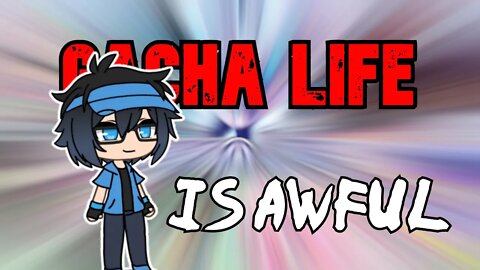 Gacha Life Is Awful!