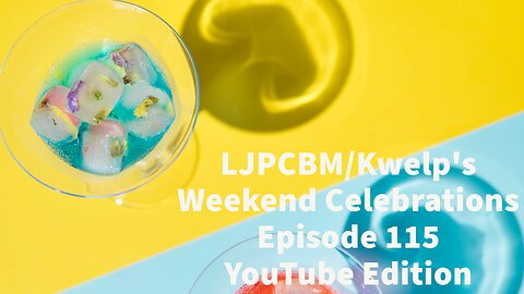 LJPCBM/Kwelp's Weekend Celebrations - Episode 115 - A Great Weekend for Fun and Relaxing