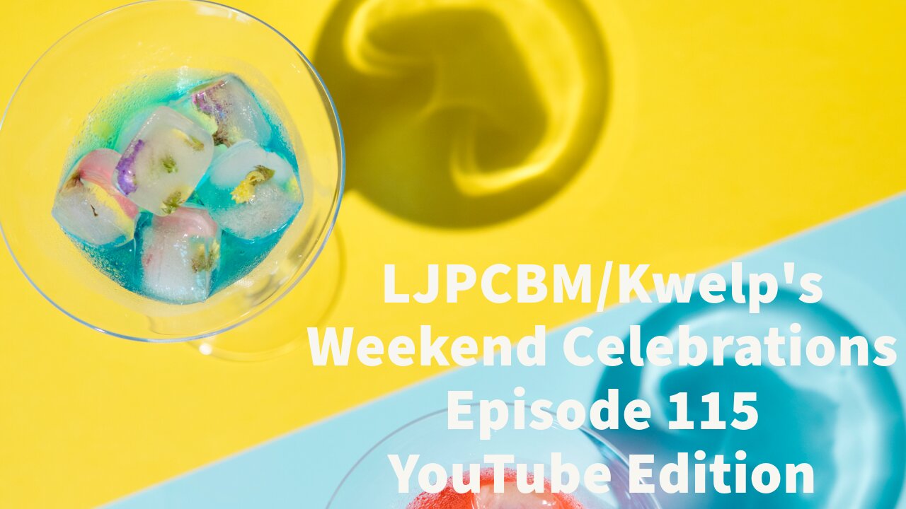 LJPCBM/Kwelp's Weekend Celebrations - Episode 115 - A Great Weekend for Fun and Relaxing