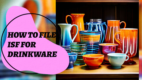 Mastering the Art of Filing an ISF for Drinkware: A Must-Watch for Importers!